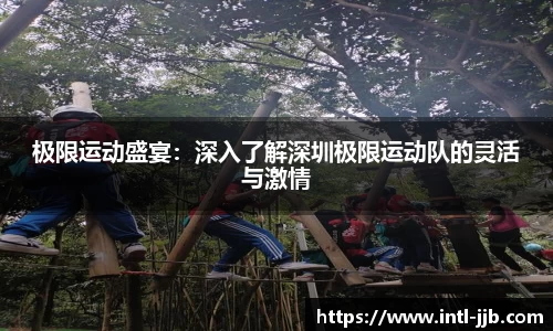 极限运动盛宴：深入了解深圳极限运动队的灵活与激情